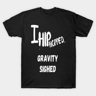 I Hip Hopped , Gravity Sighed । Hip Hop Funny T-Shirt